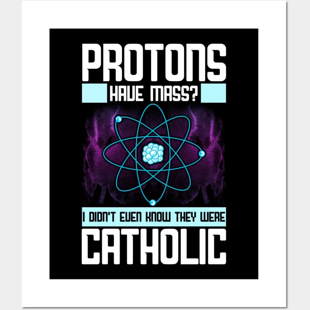 Protons Have Mass? Didn't Know They Were Catholic Wall Art by theperfectpresents